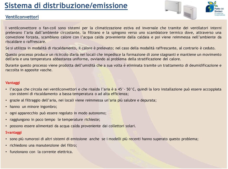 raffrescare. Se si utilizza in modalità di riscaldamento, il calore è prelevato; nel caso della modalità raffrescante, al contrario è ceduto.