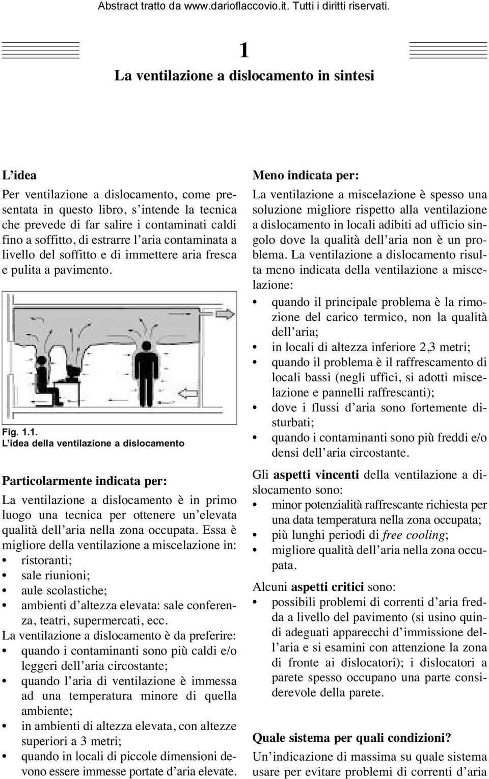 1. L idea della ventilazione a dislocamento Particolarmente indicata per: La ventilazione a dislocamento è in primo luogo una tecnica per ottenere un elevata qualità dell aria nella zona occupata.