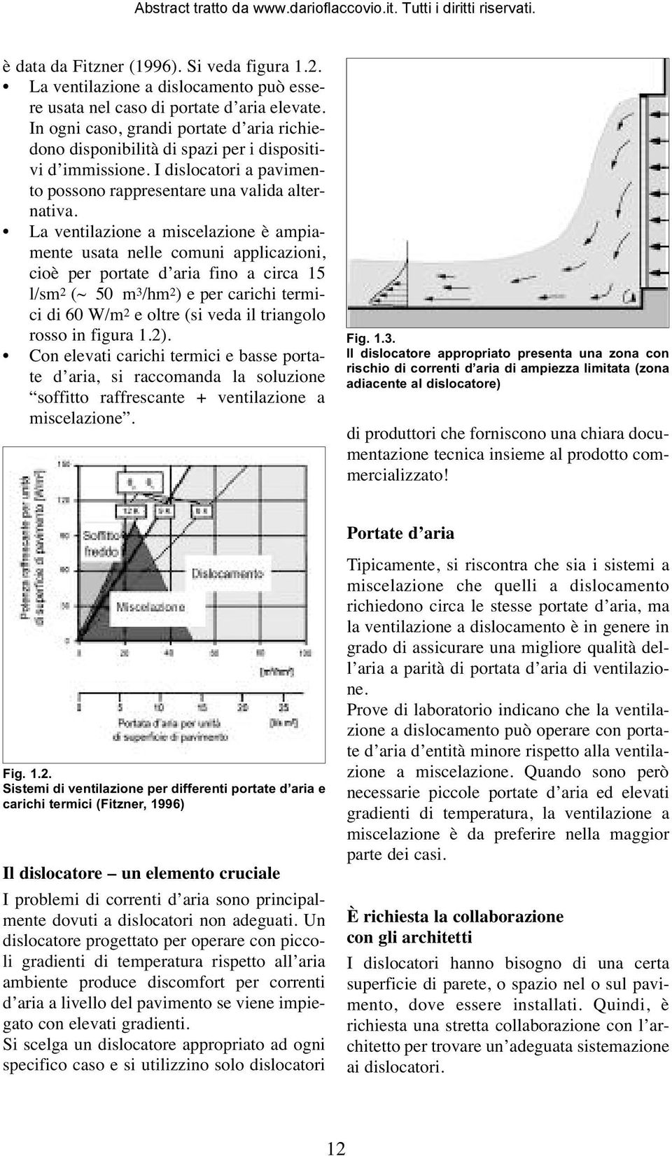 La ventilazione a miscelazione è ampiamente usata nelle comuni applicazioni, cioè per portate d aria fino a circa 15 l/sm 2 (~50m 3 /hm 2 ) e per carichi termici di 60 W/m 2 e oltre (si veda il