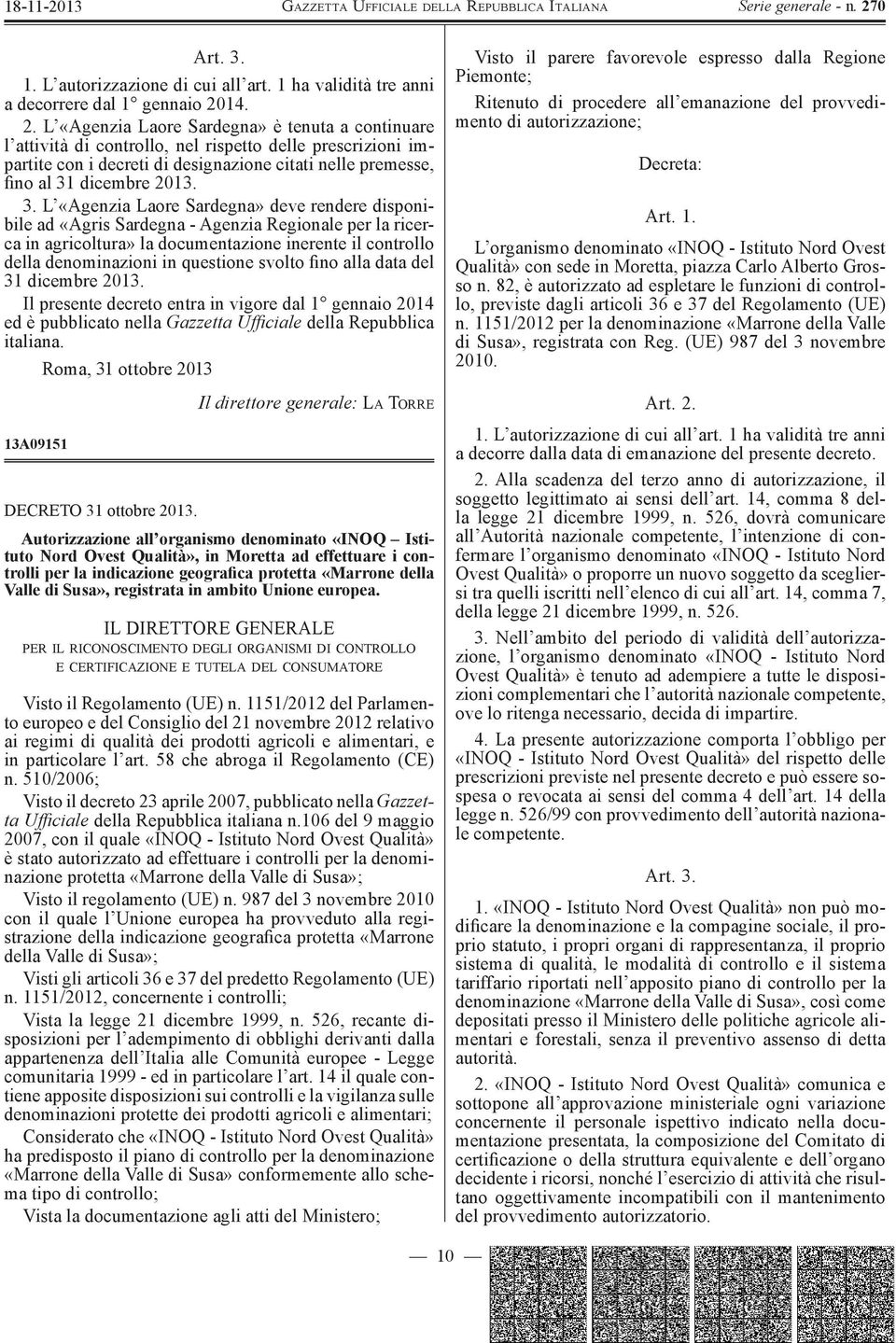 L «Agenzia Laore Sardegna» è tenuta a continuare l attività di controllo, nel rispetto delle prescrizioni impartite con i decreti di designazione citati nelle premesse, fino al 31