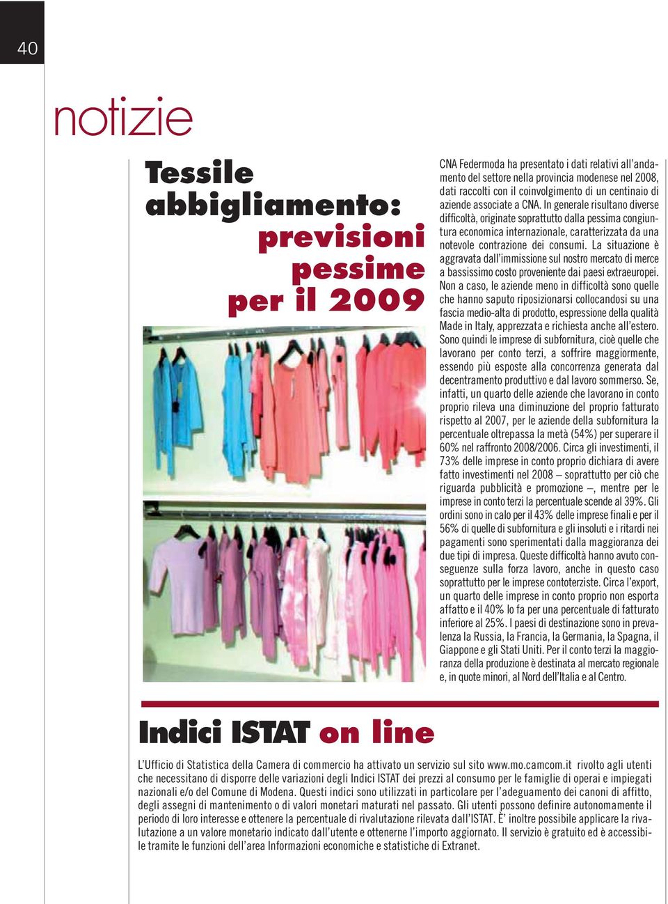 In generale risultano diverse difficoltà, originate soprattutto dalla pessima congiuntura economica internazionale, caratterizzata da una notevole contrazione dei consumi.