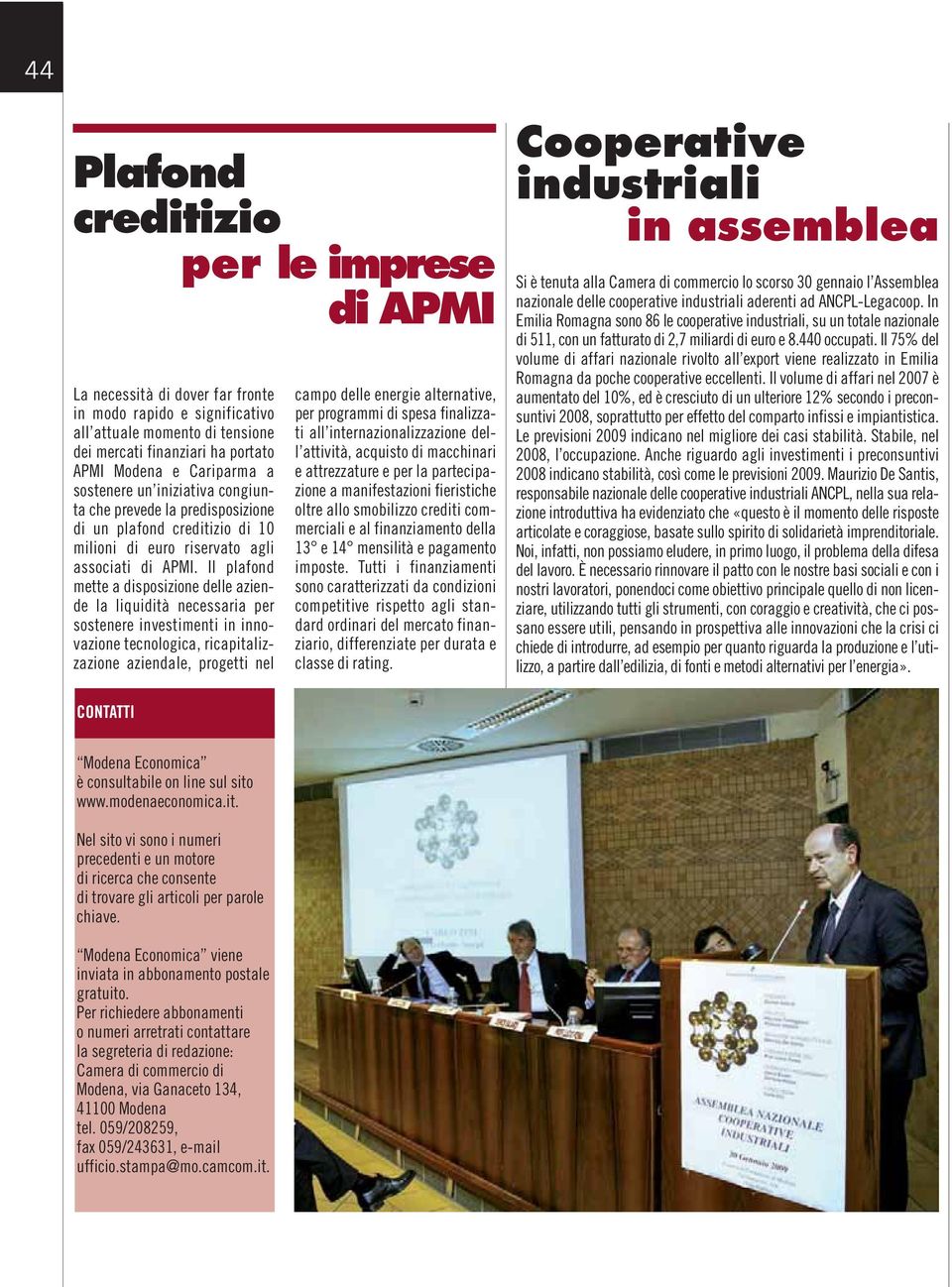 Il plafond mette a disposizione delle aziende la liquidità necessaria per sostenere investimenti in innovazione tecnologica, ricapitalizzazione aziendale, progetti nel campo delle energie