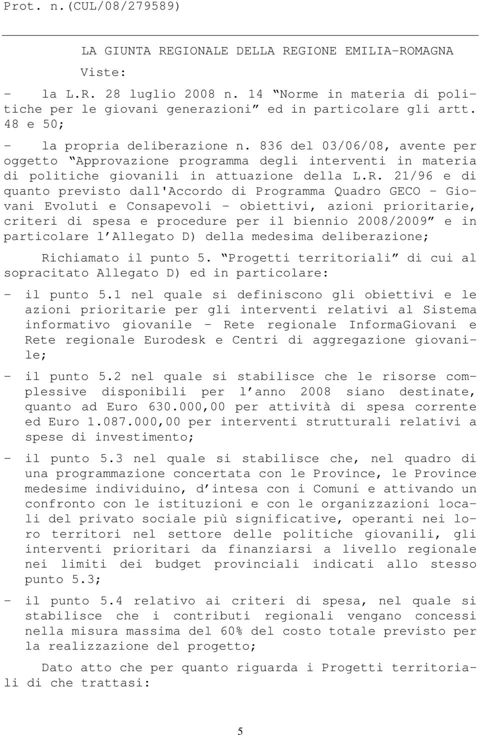 2/96 e di quanto previsto dall'accordo di Programma Quadro GECO - Giovani Evoluti e Consapevoli - obiettivi, azioni prioritarie, criteri di spesa e procedure per il biennio 2008/2009 e in particolare