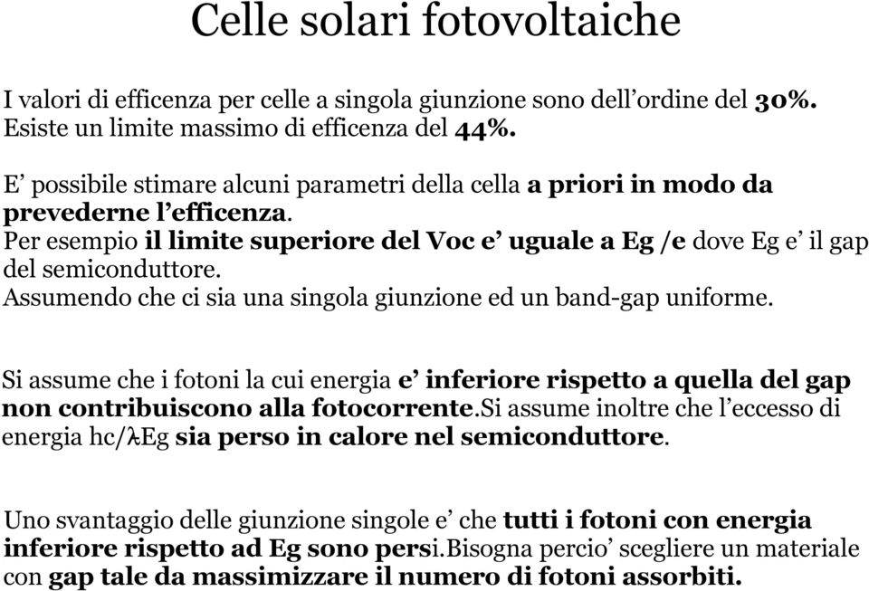 Assumendo che ci sia una singola giunzione ed un band-gap uniforme. Si assume che i fotoni la cui energia e inferiore rispetto a quella del gap non contribuiscono alla fotocorrente.