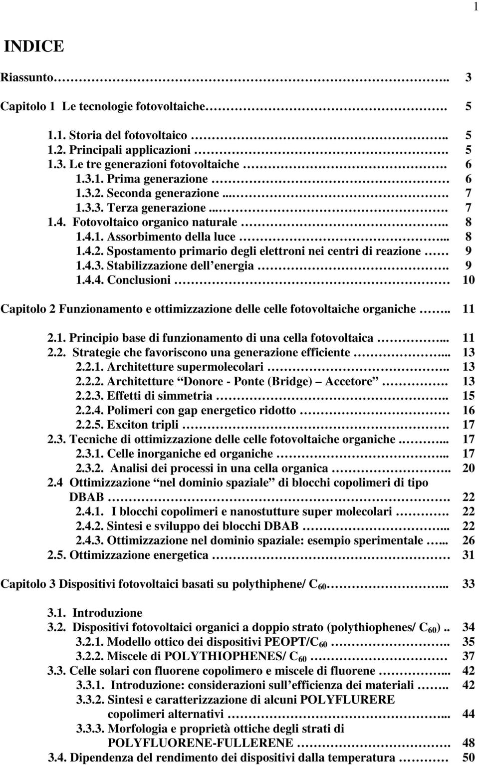 4.3. Stabilizzazione dell energia. 9 1.4.4. Conclusioni 10 Capitolo 2 Funzionamento e ottimizzazione delle celle fotovoltaiche organiche.. 11 2.1. Principio base di funzionamento di una cella fotovoltaica.