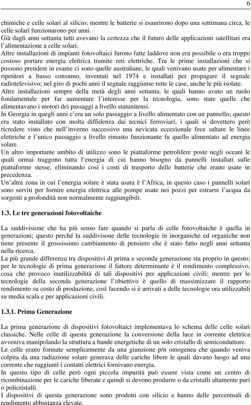 Altre installazioni di impianti fotovoltaici furono fatte laddove non era possibile o era troppo costoso portare energia elettrica tramite reti elettriche.