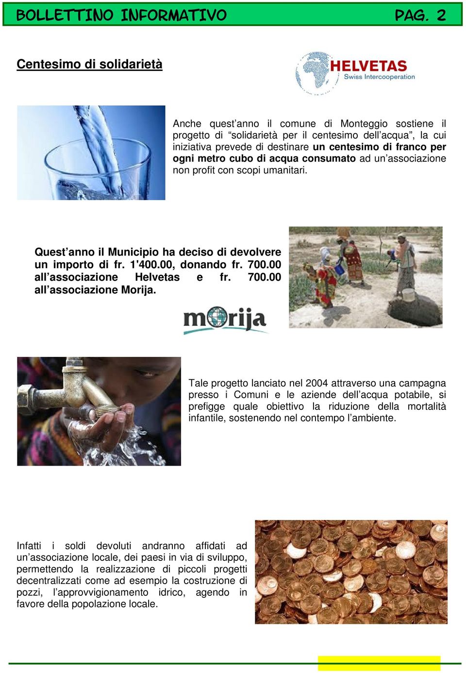 ogni metro cubo di acqua consumato ad un associazione non profit con scopi umanitari. Quest anno il Municipio ha deciso di devolvere un importo di fr. 1'400.00, donando fr. 700.