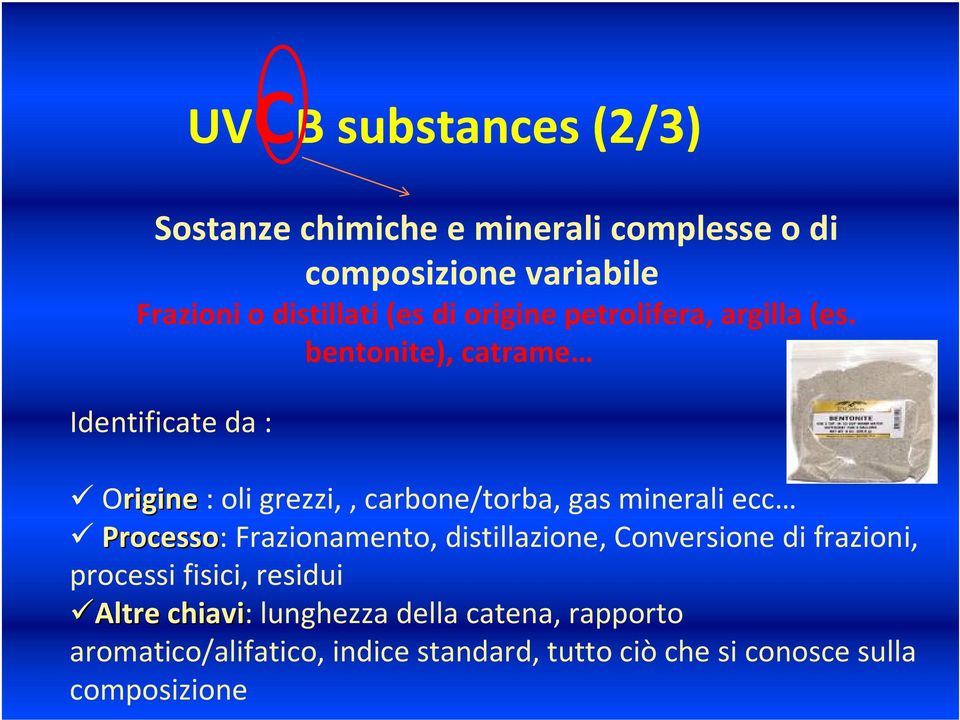 bentonite), catrame Identificate da : UVCB substances (2/3) Origine : oli grezzi,, carbone/torba, gas minerali ecc