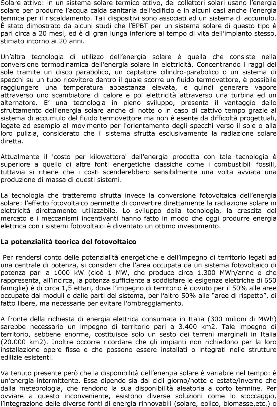 È stato dimostrato da alcuni studi che l EPBT per un sistema solare di questo tipo è pari circa a 20 mesi, ed è di gran lunga inferiore al tempo di vita dell impianto stesso, stimato intorno ai 20