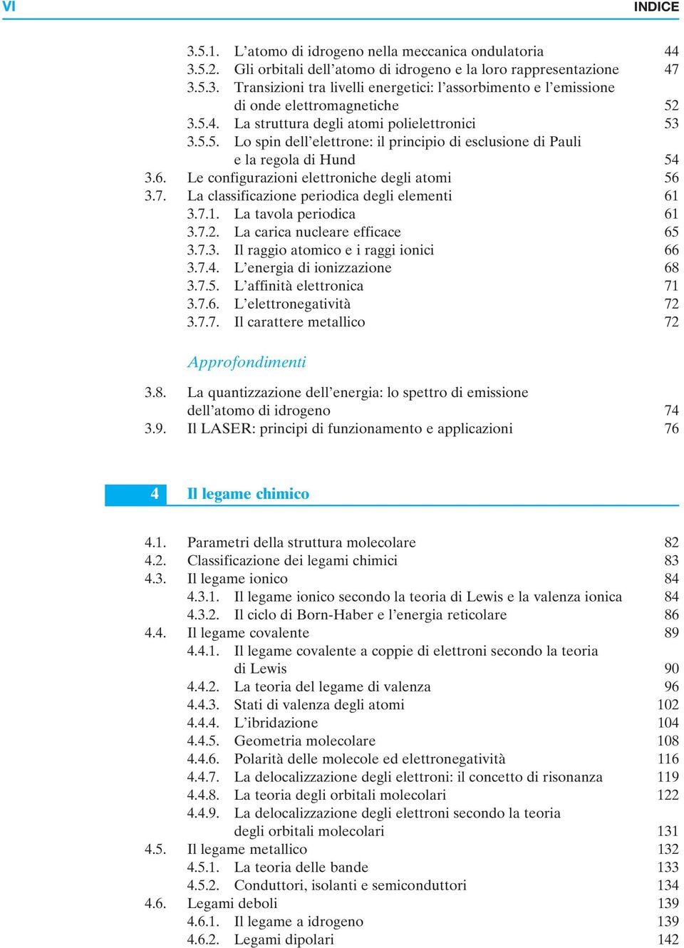 La classificazione periodica degli elementi 61 3.7.1. La tavola periodica 61 3.7.2. La carica nucleare efficace 65 3.7.3. Il raggio atomico e i raggi ionici 66 3.7.4. L energia di ionizzazione 68 3.7.5. L affinità elettronica 71 3.