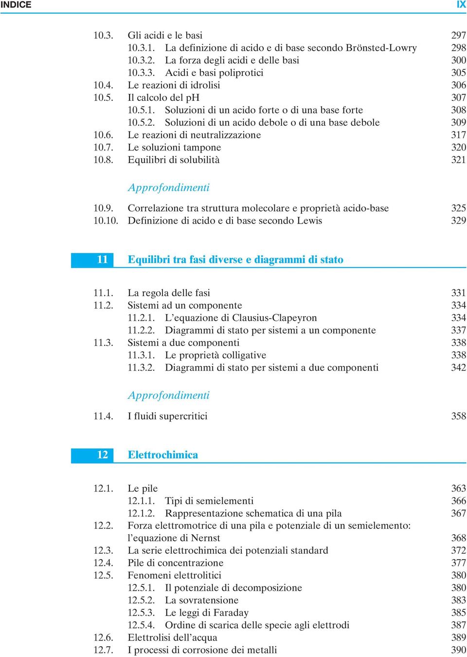 7. Le soluzioni tampone 320 10.8. Equilibri di solubilità 321 10.9. Correlazione tra struttura molecolare e proprietà acido-base 325 10.10. Definizione di acido e di base secondo Lewis 329 11 Equilibri tra fasi diverse e diagrammi di stato 11.