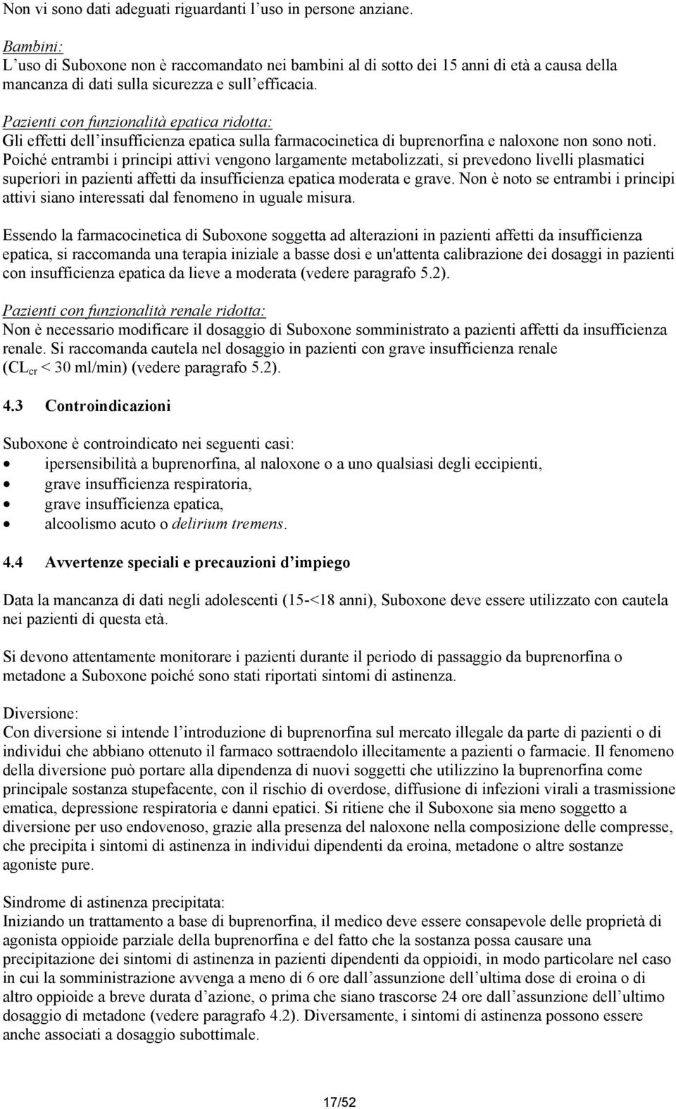 Pazienti con funzionalità epatica ridotta: Gli effetti dell insufficienza epatica sulla farmacocinetica di buprenorfina e naloxone non sono noti.