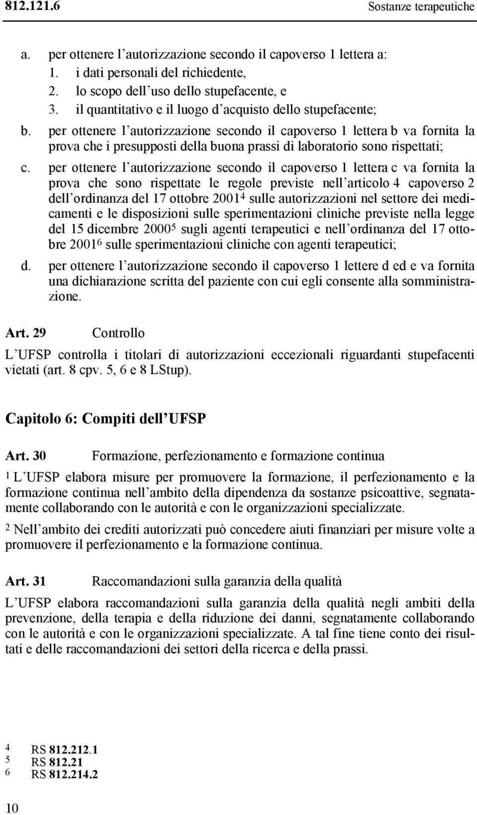 per ottenere l autorizzazione secondo il capoverso 1 lettera b va fornita la prova che i presupposti della buona prassi di laboratorio sono rispettati; c.