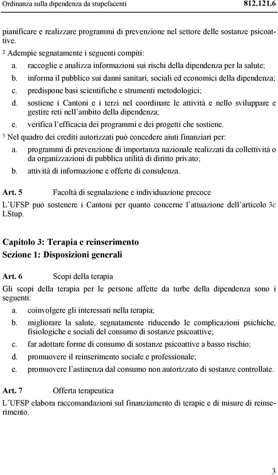 predispone basi scientifiche e strumenti metodologici; d. sostiene i Cantoni e i terzi nel coordinare le attività e nello sviluppare e gestire reti nell ambito della dipendenza; e.