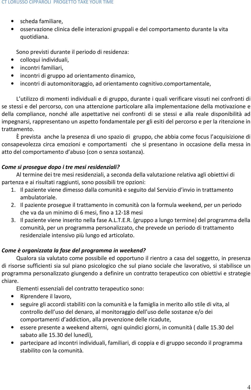 comportamentale, L utilizzo di momenti individuali e di gruppo, durante i quali verificare vissuti nei confronti di se stessi e del percorso, con una attenzione particolare alla implementazione della