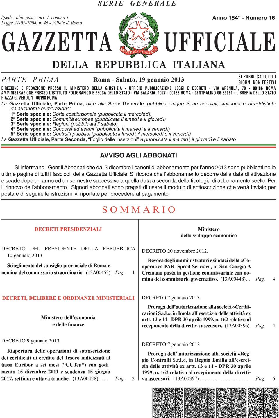 DIREZIONE E REDAZIONE PRESSO IL MINISTERO DELLA GIUSTIZIA - UFFICIO PUBBLICAZIONE LEGGI E DECRETI - VIA ARENULA, 70-00186 ROMA AMMINISTRAZIONE DIREZIONE REDAZIONE PRESSO PRESSO L ISTITUTO IL