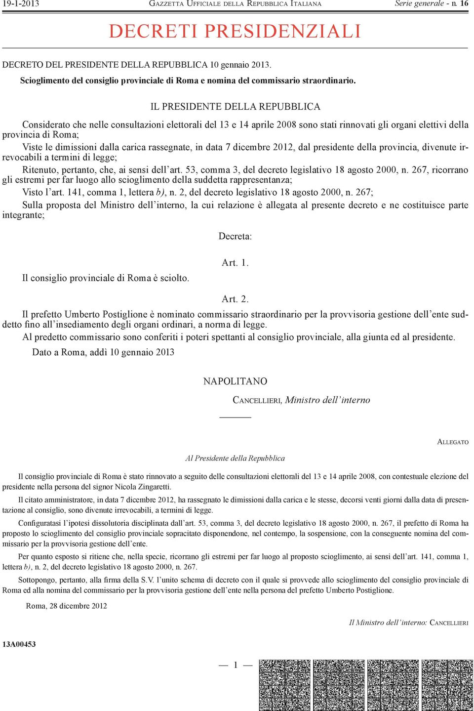 carica rassegnate, in data 7 dicembre 2012, dal presidente della provincia, divenute irrevocabili a termini di legge; Ritenuto, pertanto, che, ai sensi dell art.