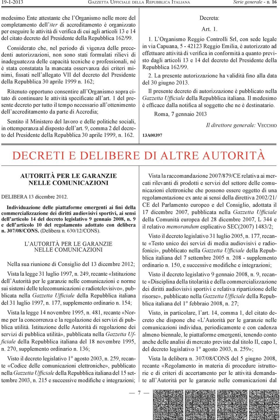 Considerato che, nel periodo di vigenza delle precedenti autorizzazioni, non sono stati formulati rilievi di inadeguatezza delle capacità tecniche e professionali, né è stata constatata la mancata