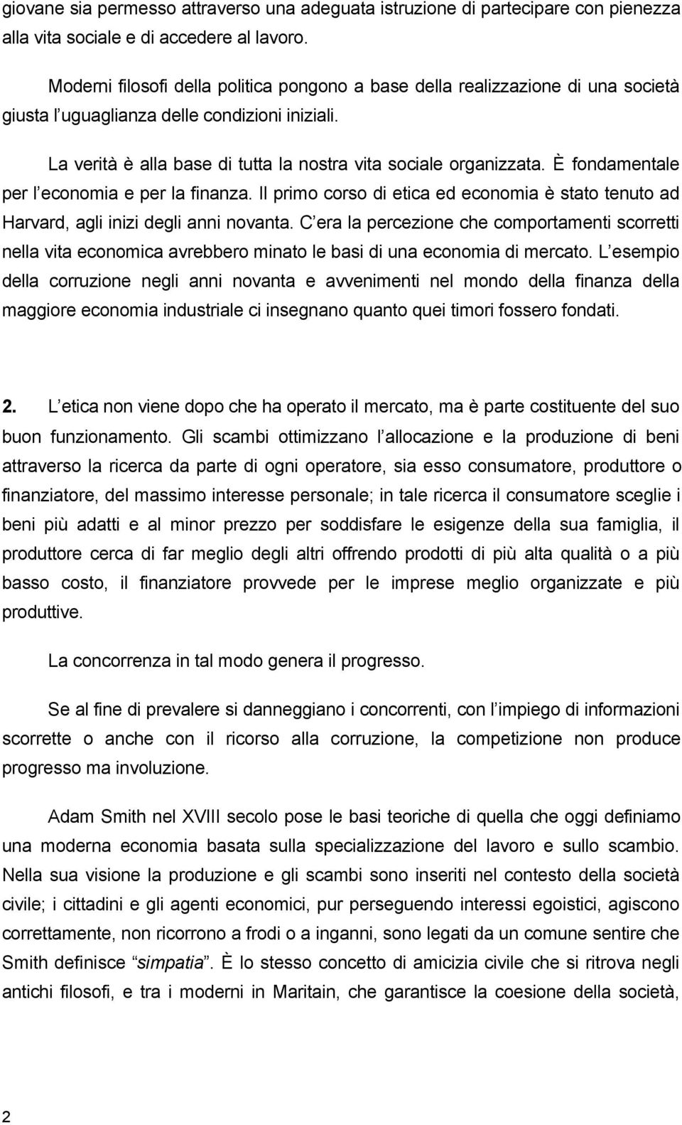 È fondamentale per l economia e per la finanza. Il primo corso di etica ed economia è stato tenuto ad Harvard, agli inizi degli anni novanta.