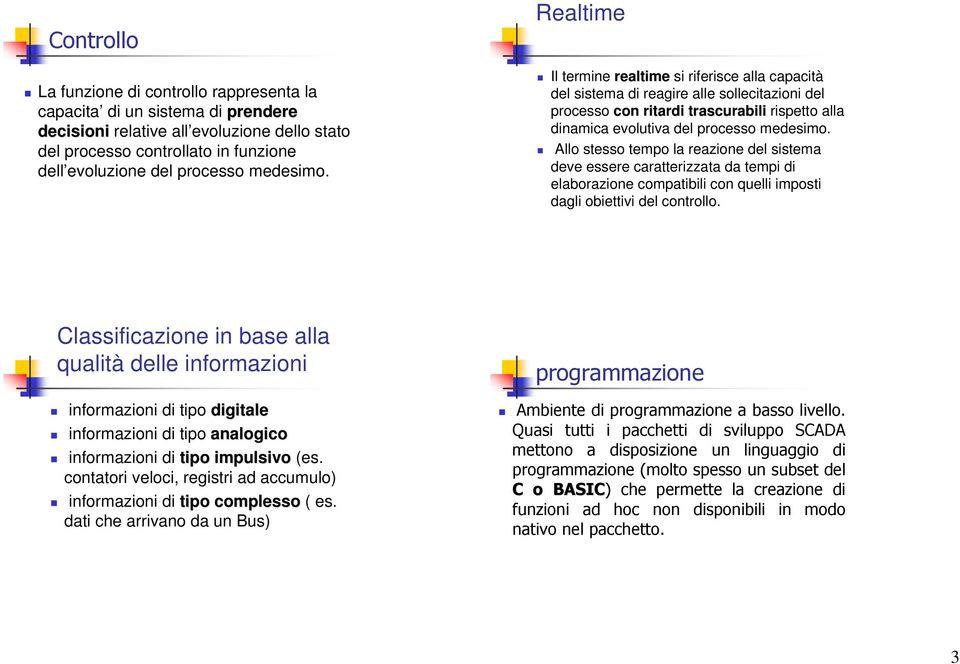 Realtime Il termine realtime si riferisce alla capacità del sistema di reagire alle sollecitazioni del processo con ritardi trascurabili rispetto alla dinamica evolutiva del processo  Allo stesso