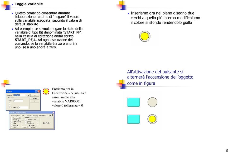 Ad ogni esecuzione del comando, se la variabile è a zero andrà a uno, se a uno andrà a zero.