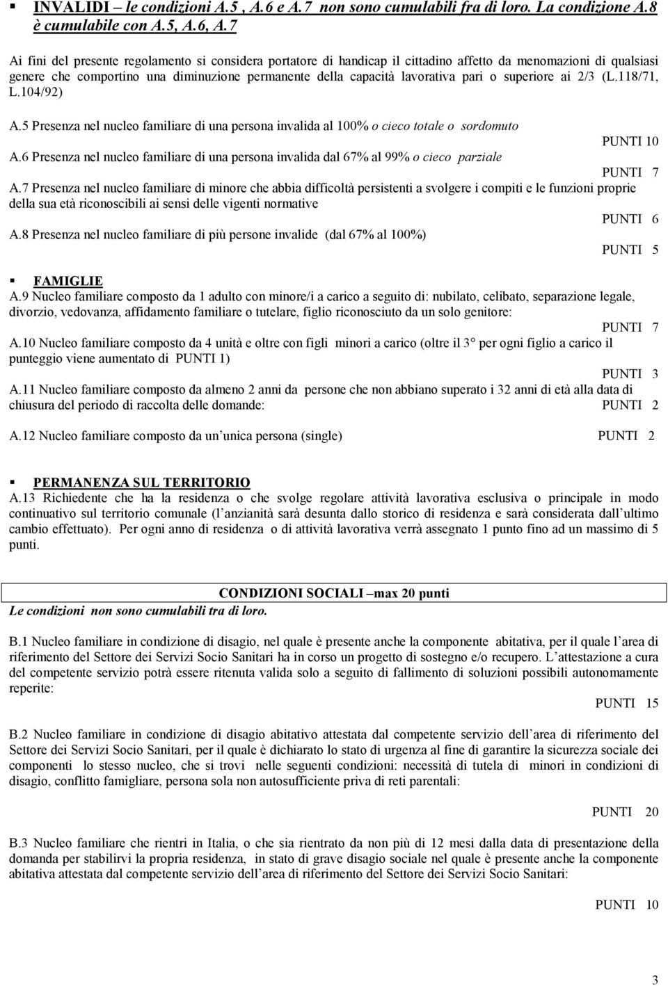 o superiore ai 2/3 (L.118/71, L.104/92) A.5 Presenza nel nucleo familiare di una persona invalida al 100% o cieco totale o sordomuto A.