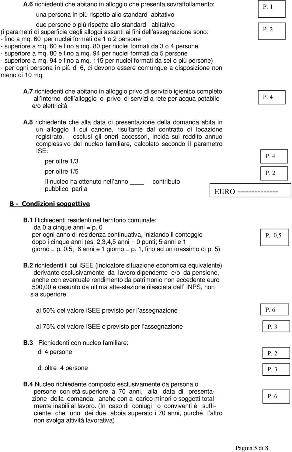 fino a mq 94 per nuclei formati da 5 persone - superiore a mq 94 e fino a mq 115 per nuclei formati da sei o più persone) - per ogni persona in più di 6, ci devono essere comunque a disposizione non