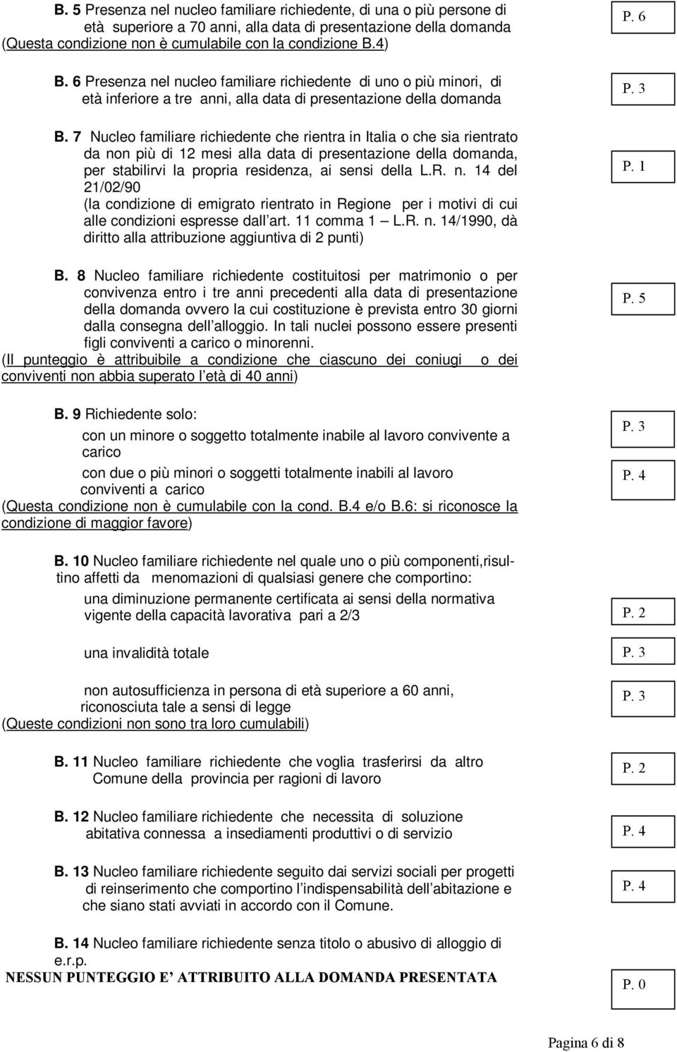 rientrato da non più di 12 mesi alla data di presentazione della domanda, per stabilirvi la propria residenza, ai sensi della LR n 14 del 21/02/90 (la condizione di emigrato rientrato in Regione per