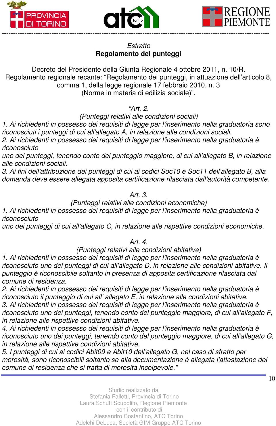 Ai richiedenti in possesso dei requisiti di legge per l inserimento nella graduatoria sono riconosciuti i punteggi di cui all allegato A, in relazione alle condizioni sociali. 2.