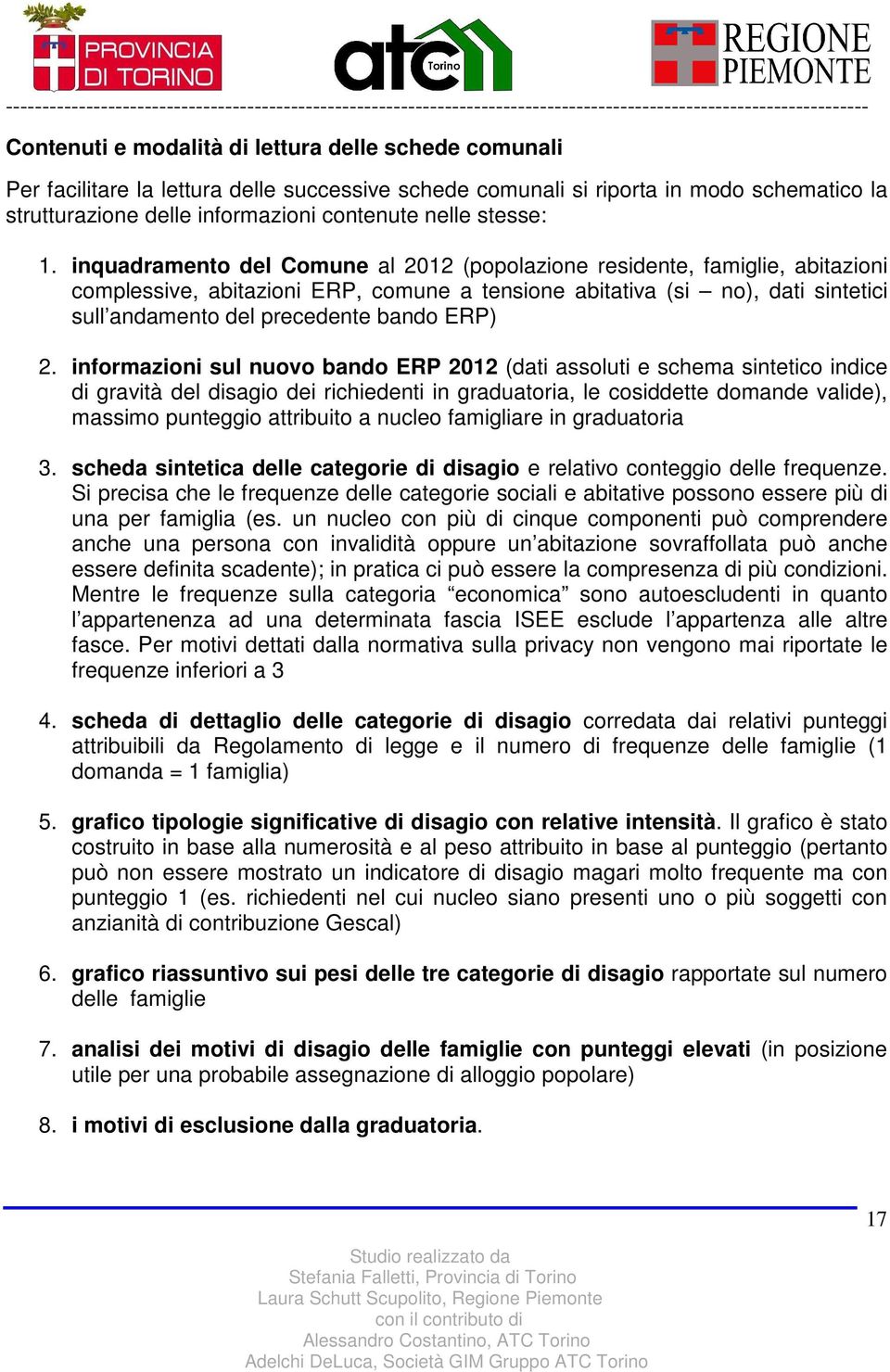 inquadramento del Comune al 2012 (popolazione residente, famiglie, abitazioni complessive, abitazioni ERP, comune a tensione abitativa (si no), dati sintetici sull andamento del precedente bando ERP)