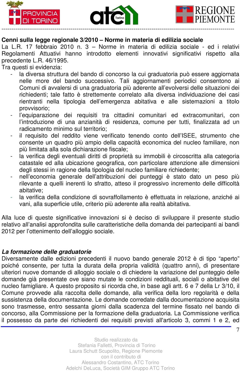 Tra questi si evidenzia: - la diversa struttura del bando di concorso la cui graduatoria può essere aggiornata nelle more del bando successivo.