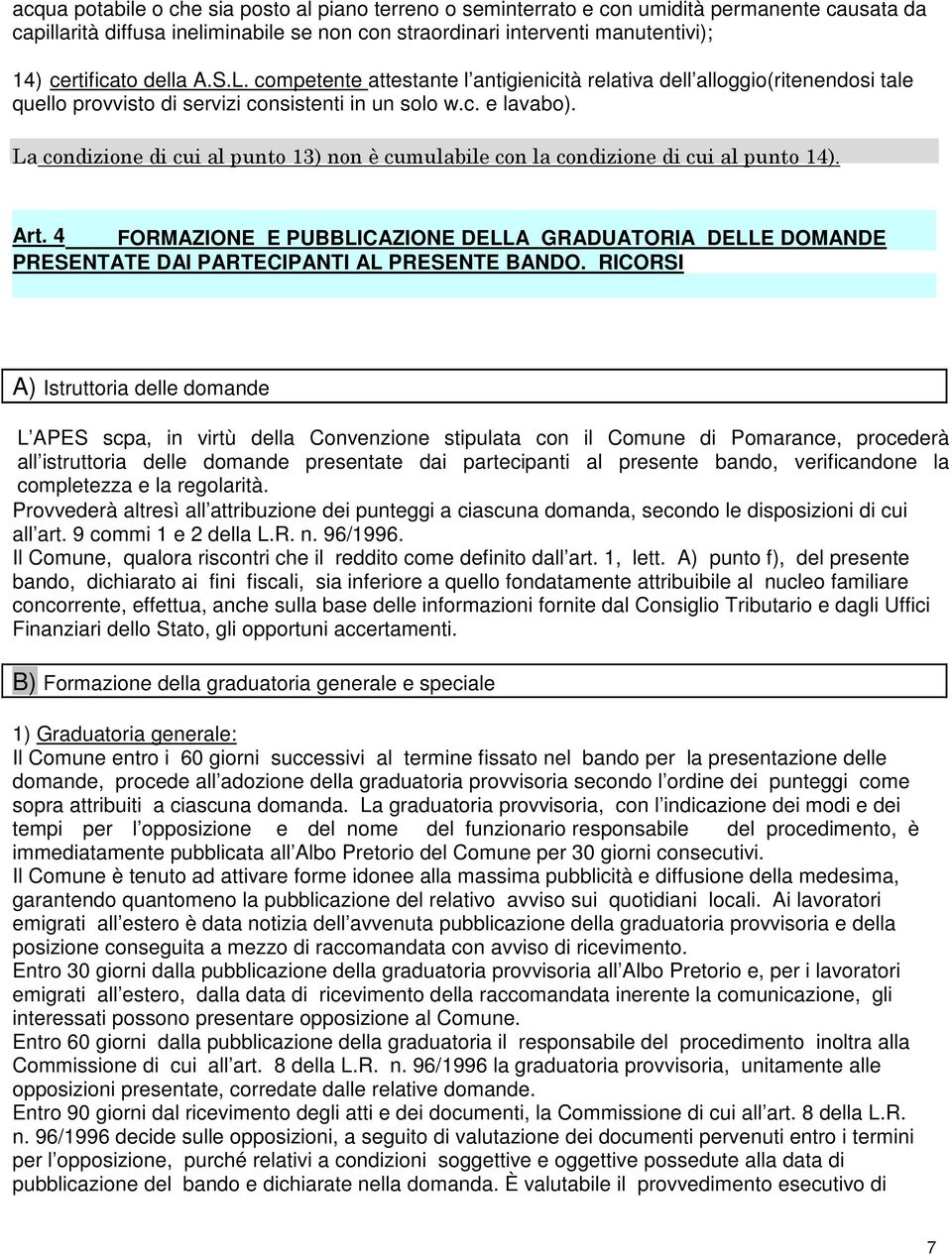 La condizione di cui al punto 13) non è cumulabile con la condizione di cui al punto 14). Art.