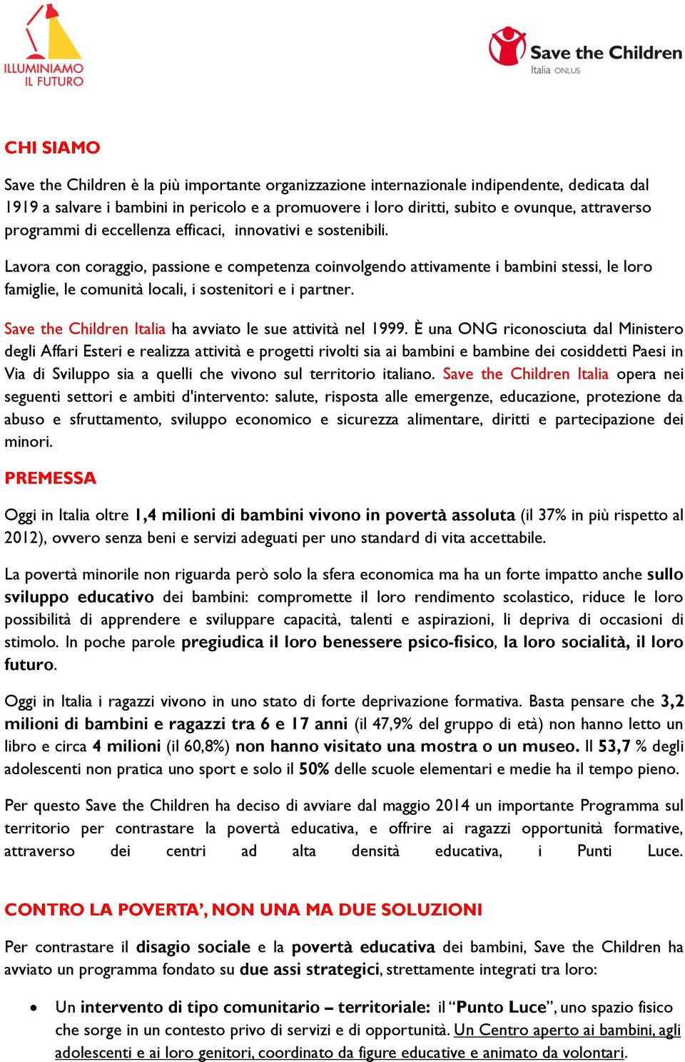 Lavora con coraggio, passione e competenza coinvolgendo attivamente i bambini stessi, le loro famiglie, le comunità locali, i sostenitori e i partner.