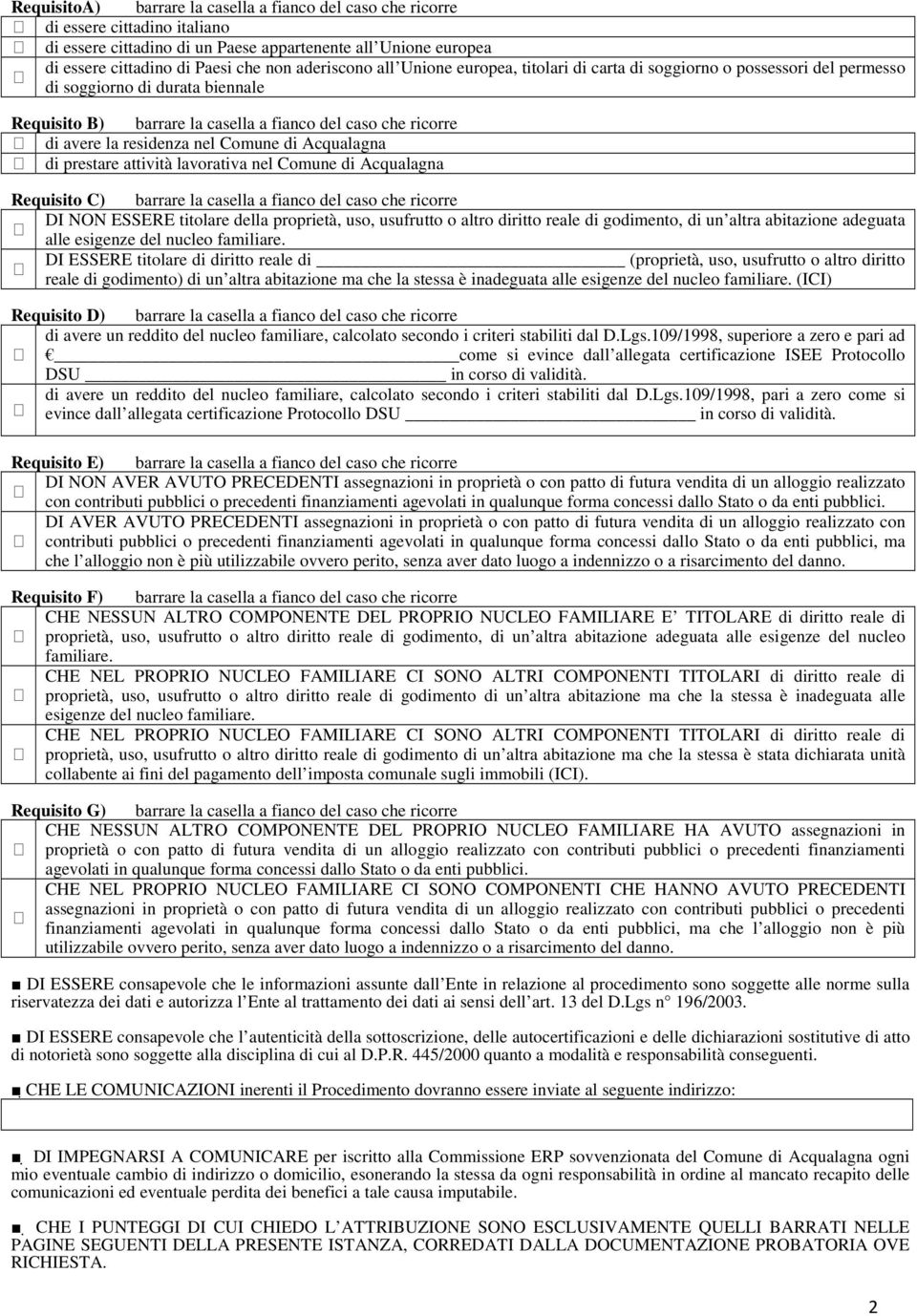 residenza nel Comune di Acqualagna di prestare attività lavorativa nel Comune di Acqualagna Requisito C) barrare la casella a fianco del caso che ricorre DI NON ESSERE titolare della proprietà, uso,