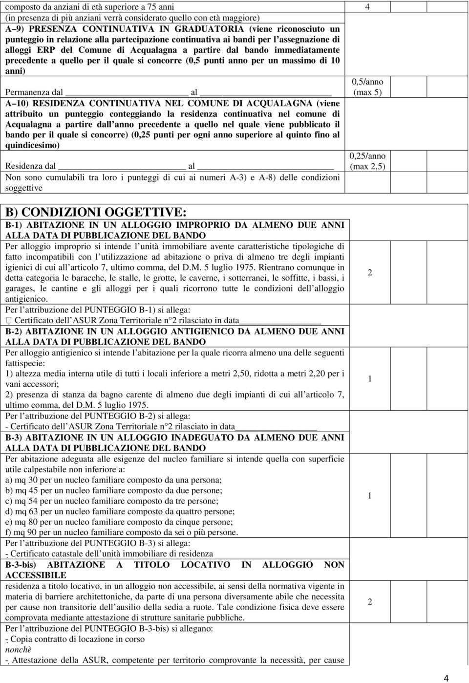 punti anno per un massimo di 0 anni) Permanenza dal al A 0) RESIDENZA CONTINUATIVA NEL COMUNE DI ACQUALAGNA (viene attribuito un punteggio conteggiando la residenza continuativa nel comune di