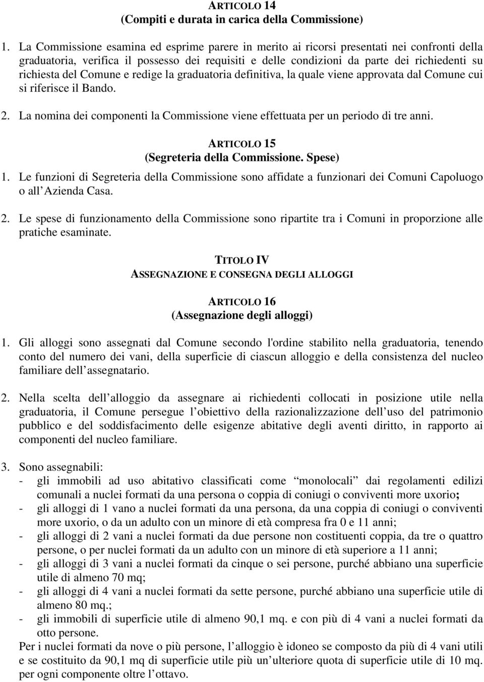 del Comune e redige la graduatoria definitiva, la quale viene approvata dal Comune cui si riferisce il Bando. 2. La nomina dei componenti la Commissione viene effettuata per un periodo di tre anni.