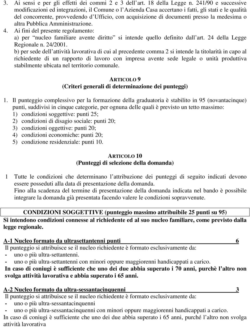 medesima o altra Pubblica Amministrazione. 4. Ai fini del presente regolamento: a) per nucleo familiare avente diritto si intende quello definito dall art. 24 della Legge Regionale n. 24/2001.