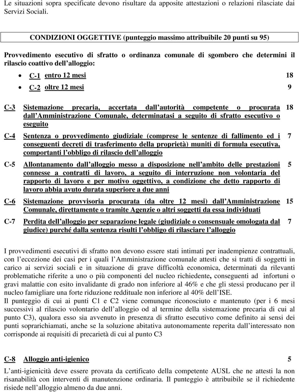 mesi 18 C-2 oltre 12 mesi 9 C-3 Sistemazione precaria, accertata dall autorità competente o procurata dall Amministrazione Comunale, determinatasi a seguito di sfratto esecutivo o eseguito C-4