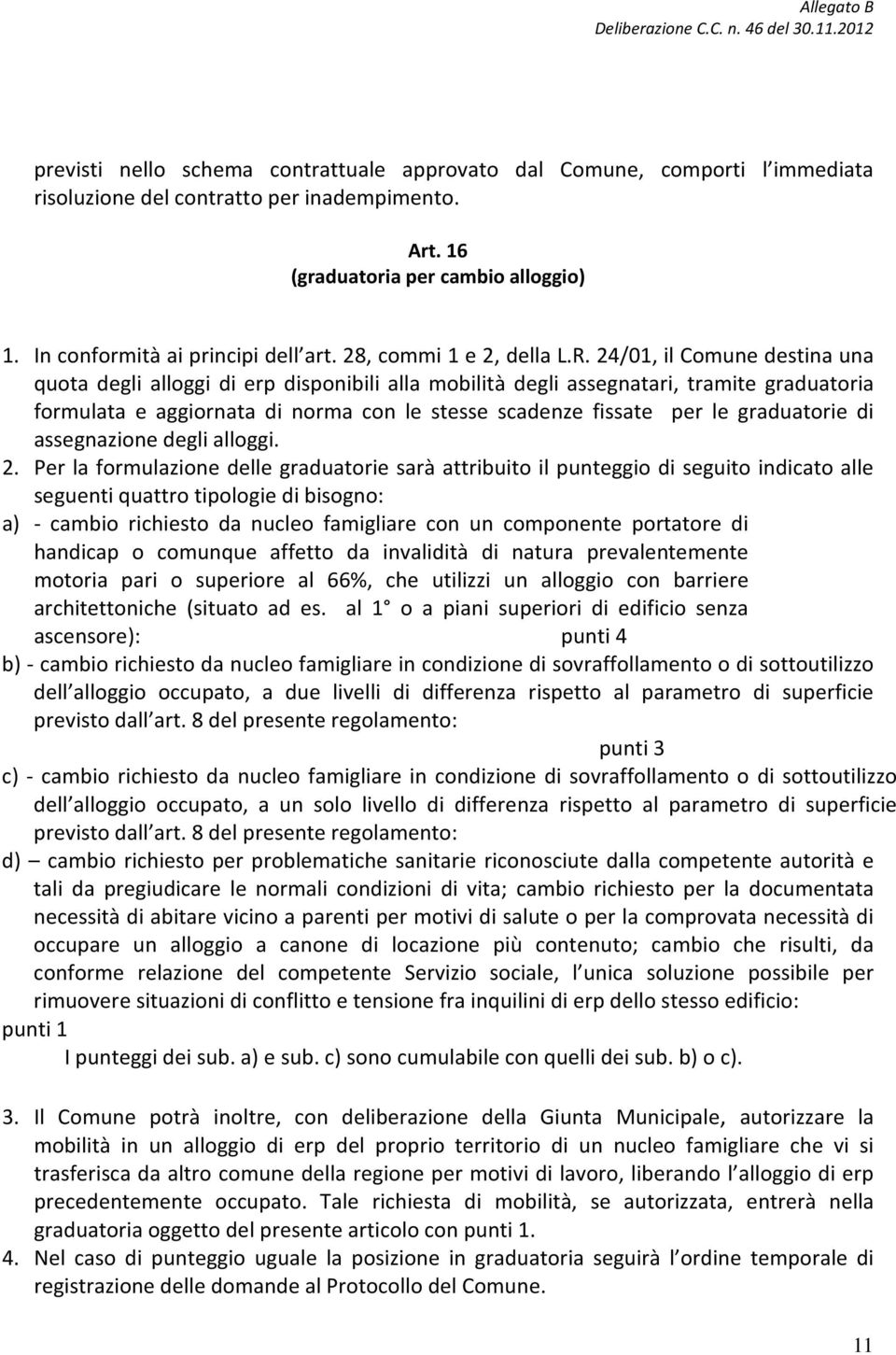 24/01, il Comune destina una quota degli alloggi di erp disponibili alla mobilità degli assegnatari, tramite graduatoria formulata e aggiornata di norma con le stesse scadenze fissate per le