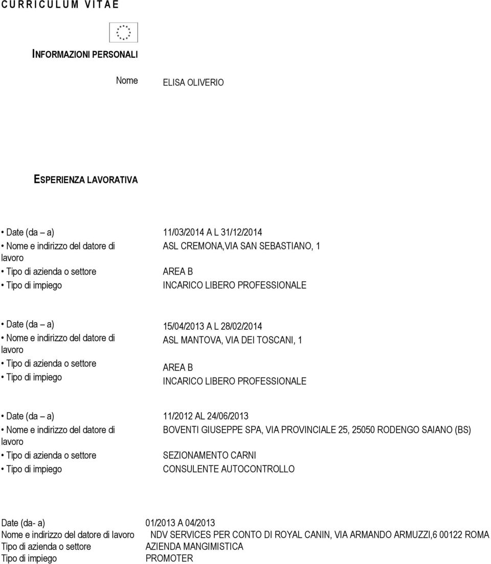MANTOVA, VIA DEI TOSCANI, 1 AREA B INCARICO LIBERO PROFESSIONALE Date (da a) 11/2012 AL 24/06/2013 Nome e indirizzo del datore di BOVENTI GIUSEPPE SPA, VIA PROVINCIALE 25, 25050 RODENGO SAIANO (BS)