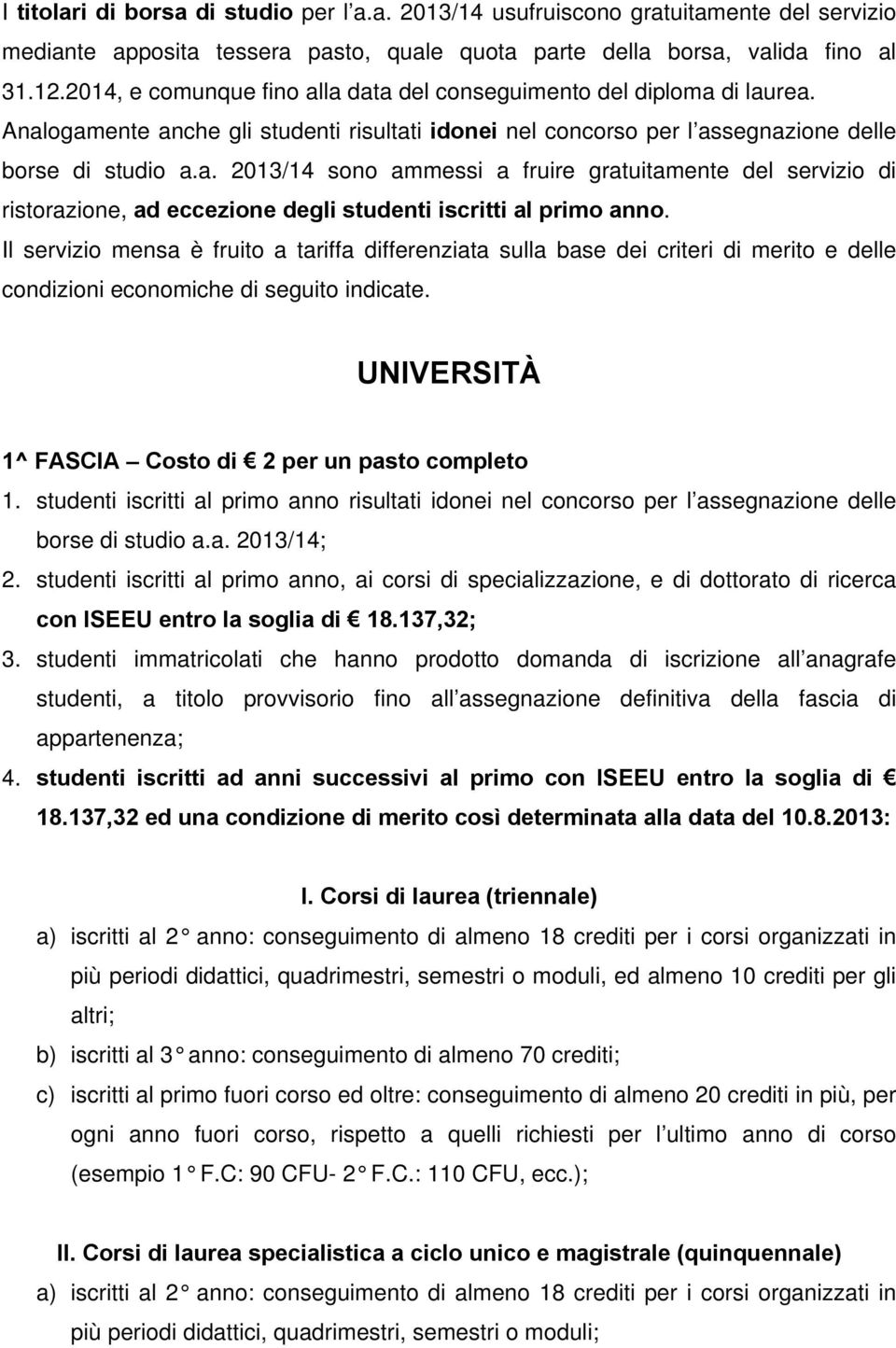 Il servizio mensa è fruito a tariffa differenziata sulla base dei criteri di merito e delle condizioni economiche di seguito indicate. UNIVERSITÀ 1^ FASCIA Costo di 2 per un pasto completo 1.