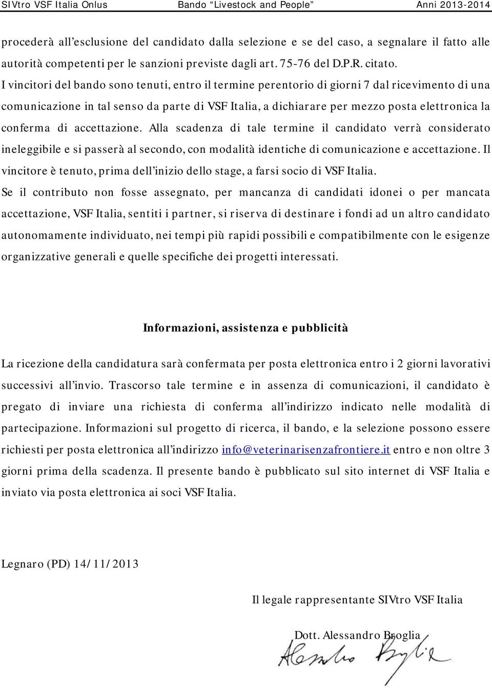 conferma di accettazione. Alla scadenza di tale termine il candidato verrà considerato ineleggibile e si passerà al secondo, con modalità identiche di comunicazione e accettazione.