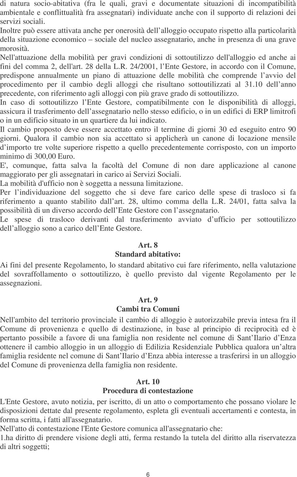 Inoltre può essere attivata anche per onerosità dell alloggio occupato rispetto alla particolarità della situazione economico sociale del nucleo assegnatario, anche in presenza di una grave morosità.