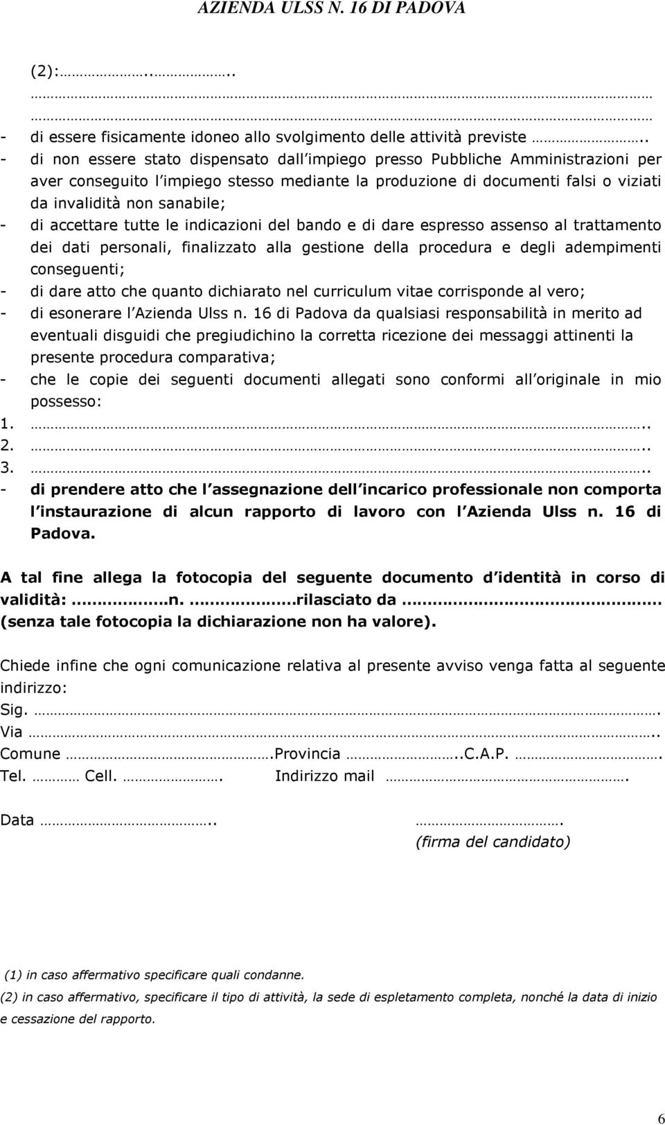 di accettare tutte le indicazioni del bando e di dare espresso assenso al trattamento dei dati personali, finalizzato alla gestione della procedura e degli adempimenti conseguenti; - di dare atto che