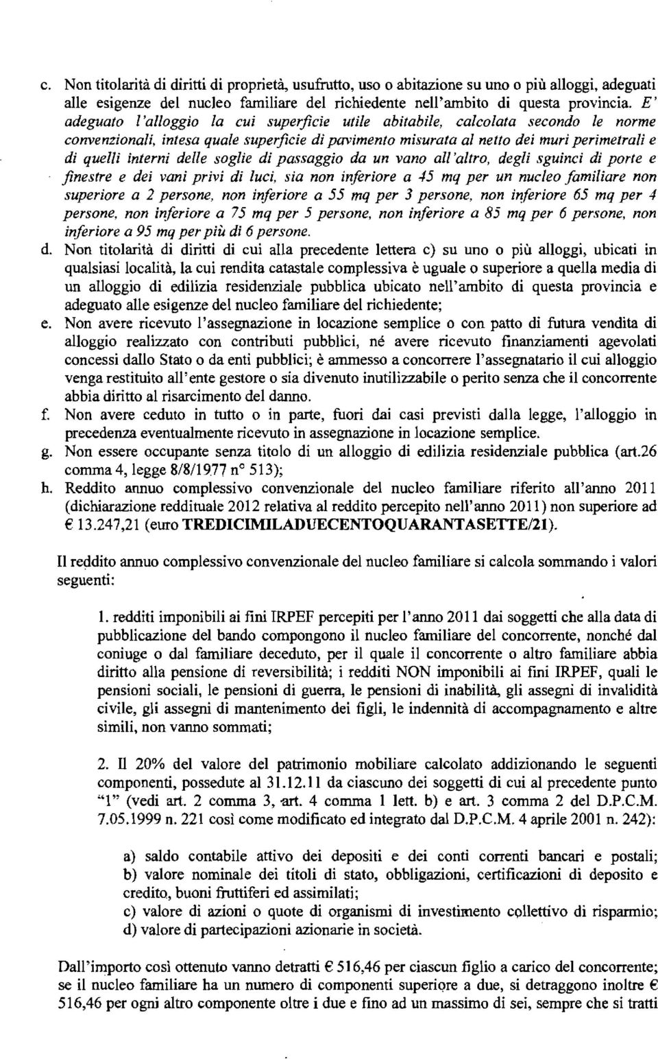 delle soglie di passaggio da un vano ali 'altro, degli sguinci di porte e finestre e dei vani privi di luci, sia non interiore a -15 mq per un nucleo familiare non superiore a 2 persone, non