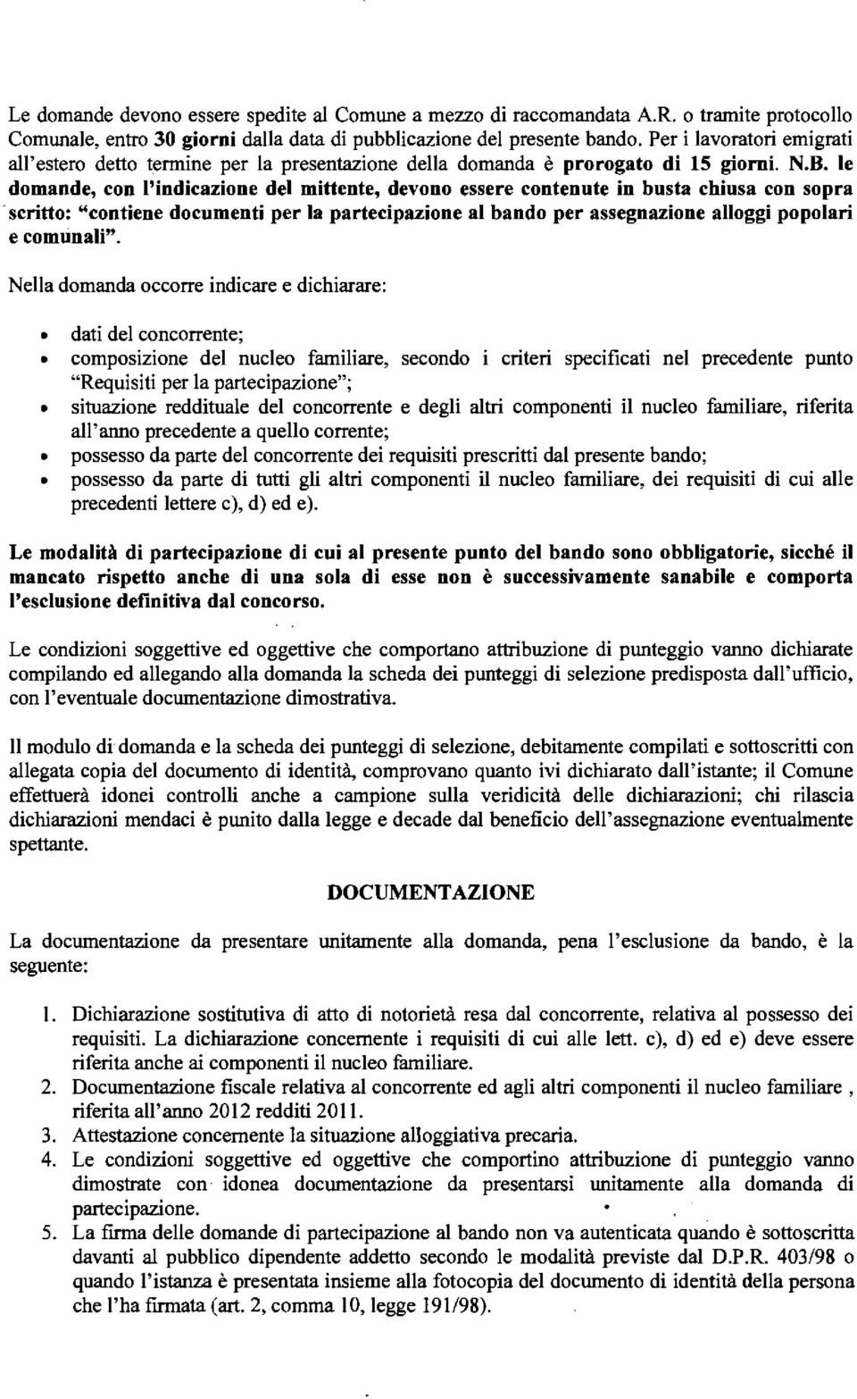 le domande, con l'indicazione del mittente, devono essere contenute in busta chiusa con sopra.scritto: "contiene documenti per la partecipazione al bando per assegnazione alloggi popolari e comunali".