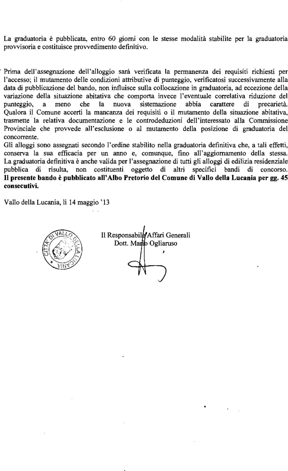 data di pubblicazione del bando, non influisce sulla collocazione in graduatoria, ad eccezione della variazione della situazione abitativa che comporta invece l'eventuale correlativa riduzione del