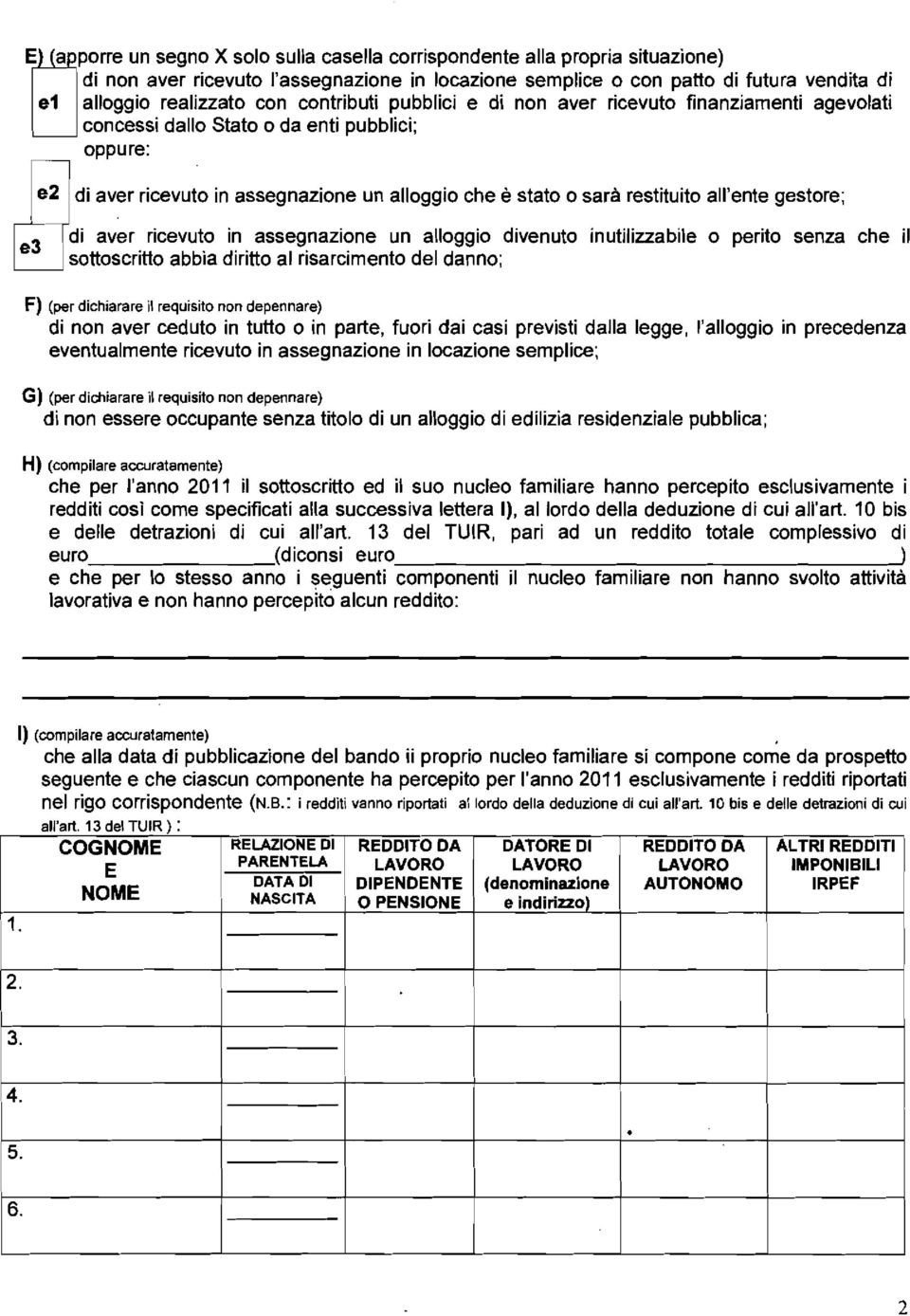 all'ente gestore; '----------' di aver ricevuto in assegnazione un alloggio divenuto inutilizzabile o perito senza che il sottoscritto abbia diritto al risarcimento del danno; F) (per dichiarare il