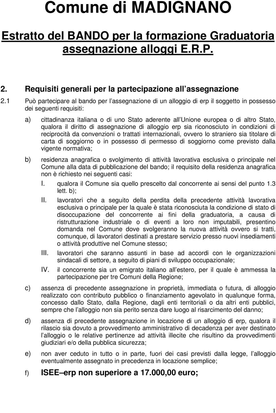 Stato, qualora il diritto di assegnazione di alloggio erp sia riconosciuto in condizioni di reciprocità da convenzioni o trattati internazionali, ovvero lo straniero sia titolare di carta di