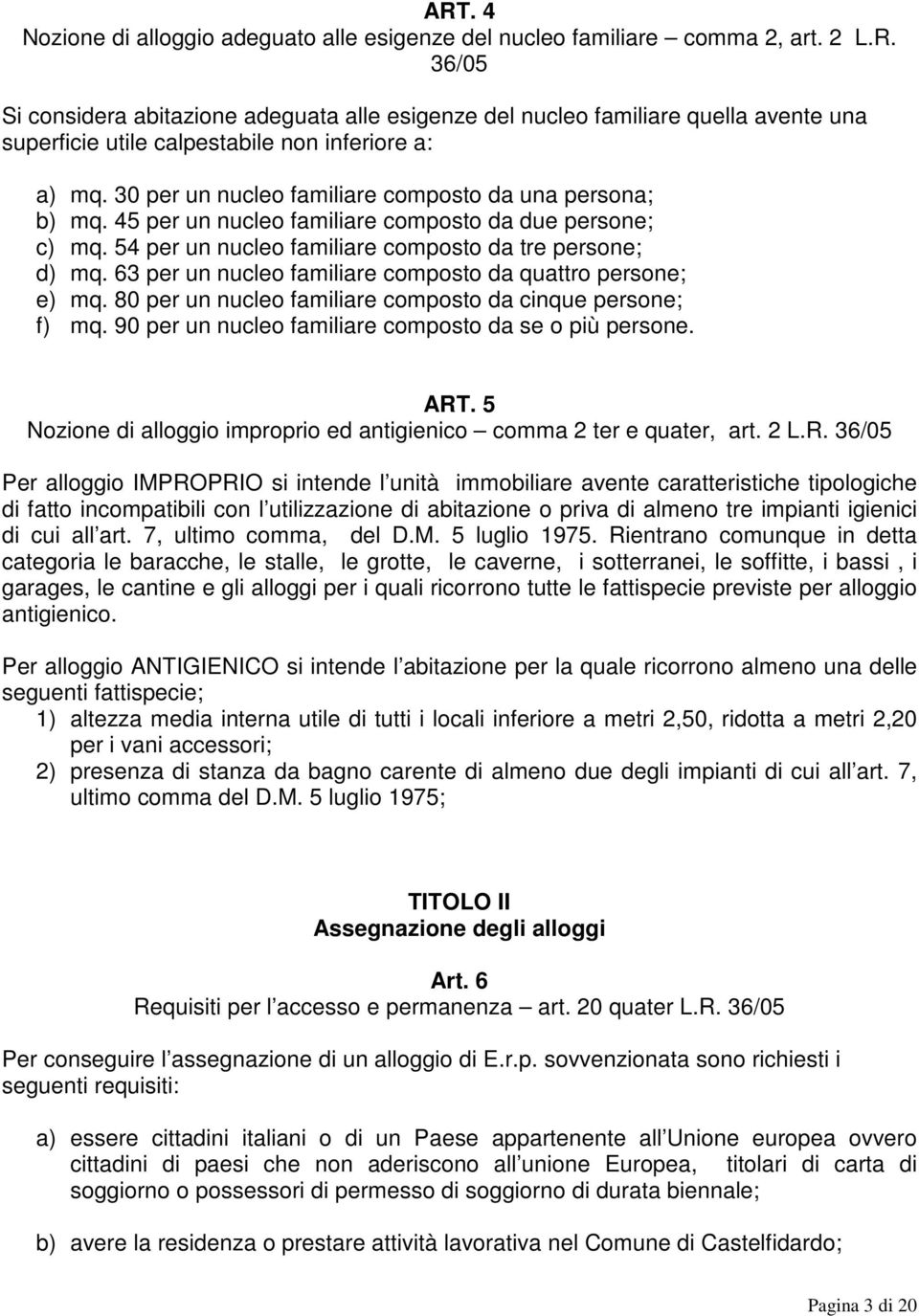 63 per un nucleo familiare composto da quattro persone; e) mq. 80 per un nucleo familiare composto da cinque persone; f) mq. 90 per un nucleo familiare composto da se o più persone. ART.